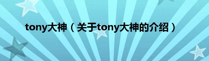 tony大神（关于tony大神的介绍）