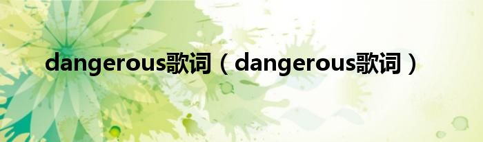 dangerous歌词（dangerous歌词）