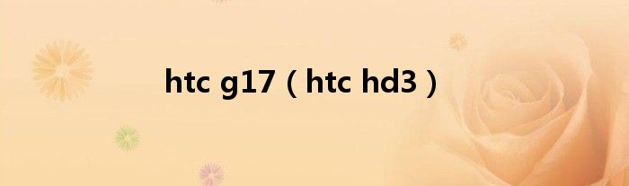 htc g17（htc hd3）