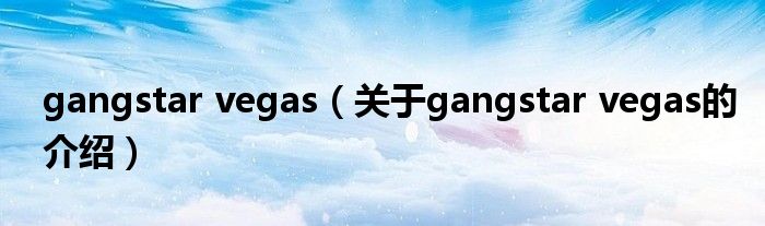 gangstar vegas（关于gangstar vegas的介绍）