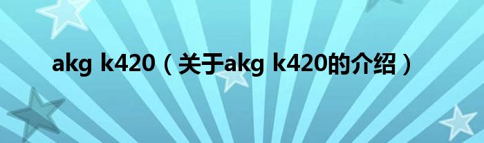akg k420（关于akg k420的介绍）