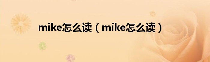 mike怎么读（mike怎么读）