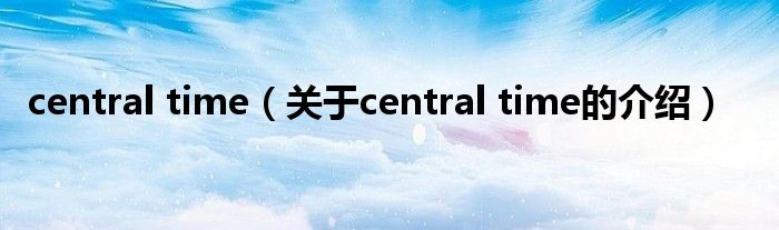 central time（关于central time的介绍）