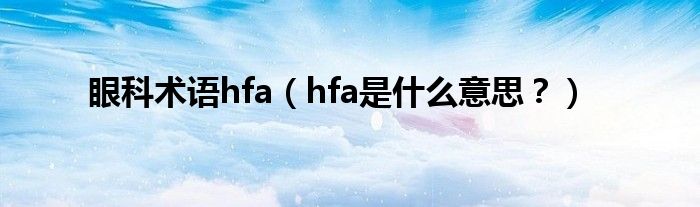眼科术语hfa（hfa是什么意思？）