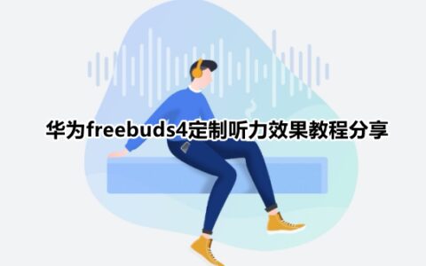 华为freebuds4无线耳机听感优化怎么开启