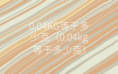 0.04KG等于多少克（0.04kg等于多少克）
