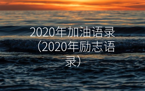 2020年加油语录（2020年励志语录）