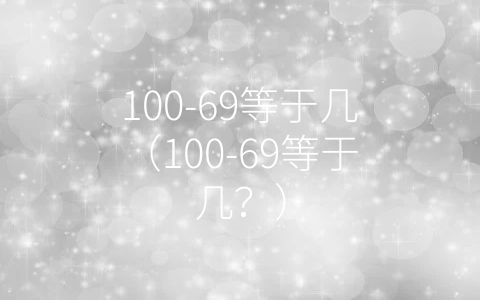 100-69等于几（100-69等于几？）