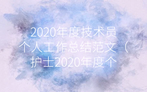 2020年度技术员个人工作总结范文（护士2020年度个人工作总结）